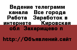 Ведение телеграмм канала - Все города Работа » Заработок в интернете   . Кировская обл.,Захарищево п.